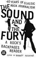 The Sound and the Fury: 40 Years of Classic Rock Journalism: A Rock's Backpages Reader