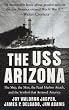 The USS Arizona: The Ship, the Men, the Pearl Harbor Attack, and the Symbol That Aroused America