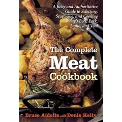The Complete Meat Cookbook: A Juicy and Authoritative Guide to Selecting, Seasoning, and Cooking Today's Beef, Pork, Lamb, and Veal