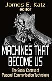 Machines That Become Us: The Social Context of Personal Communication Technology