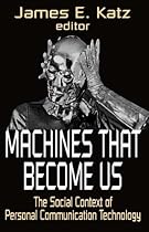 Machines That Become Us: The Social Context of Personal Communication Technology
