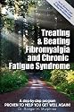 Treating & Beating Fibromyalgia and Chronic Fatigue Syndrome: A Step-By-Step Program Proven to Help You Get Well Again!
