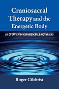 Craniosacral Therapy and the Energetic Body: An Overview of Craniosacral Biodynamics