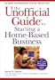 The Unofficial Guide to Starting a Home-Based Business