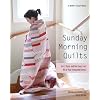 Sunday Morning Quilts: 16 Modern Scrap Projects  Sort, Store, and Use Every Last Bit of Your Treasured Fabrics