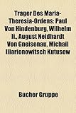 Tr Ger Des Maria-Theresia-Ordens: Paul Von Hindenburg, Wilhelm II., August Neidhardt Von Gneisenau, Michail Illarionowitsch Kutusow-