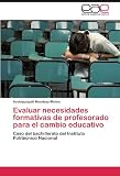 Evaluar necesidades formativas de profesorado para el cambio educativo: Caso del bachillerato del Instituto Politécnico Nacional (Spanish Edition)