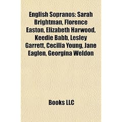 English Sopranos: Sarah Brightman, Florence Easton, Elizabeth Harwood, Keedie Babb, Lesley Garrett, Cecilia Young, Jane Eaglen, Georgina