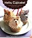 Hello, Cupcake!: Irresistibly Playful Creations Anyone Can Make