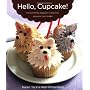 Hello, Cupcake!: Irresistibly Playful Creations Anyone Can Make
