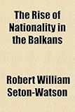 The Rise of Nationality in the Balkans