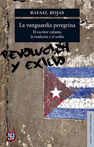 La vanguardia peregrina. El escritor cubano, la tradición y el exilio (Seccion De Obras De Lengua Y Estudios Literarios) (Spanish Edition)