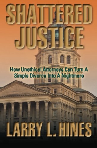 shattered justice how unethical attorneys can turn a simple divorce into a nightmare