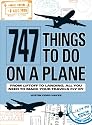 747 Things to Do on a Plane: From Lift-off to Landing, All You Need to Make Your Travels Fly By