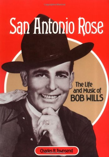 San Antonio Rose: THE LIFE AND MUSIC OF BOB WILLS (Music in American Life)