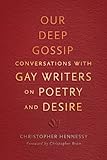 Our deep gossip : conversations with gay writers on poetry and desire