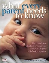 What Every Parent Needs to Know: The Incredible Effects of Love, Nurture and Play on Your Child's Development