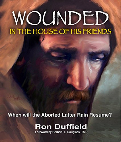 Wounded in the House of His Friends: When will the Aborted Latter Rain Resume? (Return of the Latter Rain)