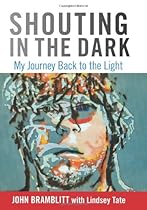 Shouting in the Dark: My Journey Back To The Light Shouting in the Dark: My Journey Back To The Light