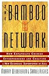 Bamboo Network: How Expatriate Chinese Entrepreneurs Are Creating a New Economic Superpower in Asia