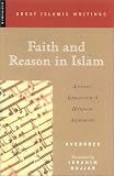Faith and Reason in Islam: Averroes` Exposition of Religious Arguments (Great Islamic Writings)