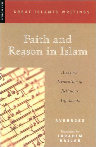 Faith and Reason in Islam: Averroes' Exposition of Religious Arguments (Great Islamic Thinkers): Averroes' Exposition of Religious Arguments (Great Islamic thinkers)