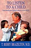 To Listen to a Child: Understanding the Normal Problems of Growing Up