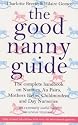The Good Nanny Guide: The Complete Handbook on Nannies, Au Pairs, Mother's Helps, Childminders and Day Nurseries