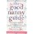 The Good Nanny Guide: The Complete Handbook on Nannies, Au Pairs, Mother's Helps, Childminders and Day Nurseries