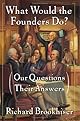 What Would the Founders Do?: Our Questions, Their Answers