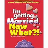 I'm Getting Married, Now What: Finding Your Wedding Style/ Ceremony Know-how/ Honeymoon Adventures (Now What Series)