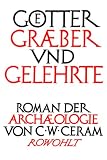 G�tter, Gr�ber und Gelehrte: Roman der Arch�ologie - C. W. Ceram