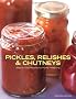 Pickles, Relishes & Chutneys: Step-by-Step Recipes for Home Preserving