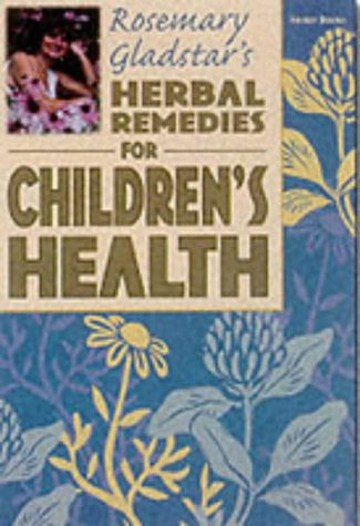 Herbal Remedies for Children's Health (Rosemary Gladstar's Herbal Remedies)