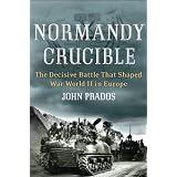 Normandy Crucible: The Decisive Battle that Shaped World War II in Europe