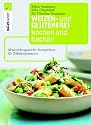 Weizen- und glutenfrei kochen und backen: Abwechslungsreiche Rezeptideen für Zöliakiepatienten