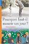 Pourquoi faut-il mourir un jour ?