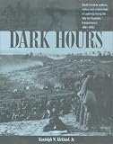 Dark Hours: South Carolina Soldiers, Sailors, and Citizens Held in Captivity During the War of Southern Independence, 1861-1865