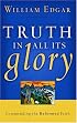Truth In All Its Glory: Commending The Reformed Faith (Resources for Changing Lives)