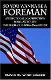 51WCXXM7HIL. SL160  So You Wanna be a Foreman: An Electrical Construction Foremans Guide to Efficient Labor Management