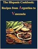 The Hispanic Cookbook - Recipes from Argentina to Venezuela