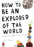 How To Be An Explorer of the World: Portable Life Museum