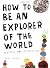 How to Be an Explorer of the World