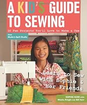 A Kid's Guide to Sewing: Learn to Sew with Sophie & Her Friends &bull; 16 Fun Projects You'll Love to Make & Use