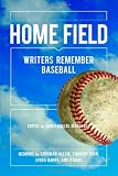 Home Field: Writers Remember Baseball
