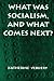 What Was Socialism, and What Comes Next?
