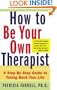 How to Be Your Own Therapist: A Step-by-Step Guide to Taking Back Your Life