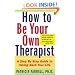 How to Be Your Own Therapist: A Step-by-Step Guide to Taking Back Your Life