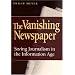 The Vanishing Newspaper: Saving Journalism in the Information Age