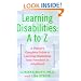 Learning Disabilities: A to Z: A Parent's Complete Guide to Learning Disabilities from Preschool to Adulthood
